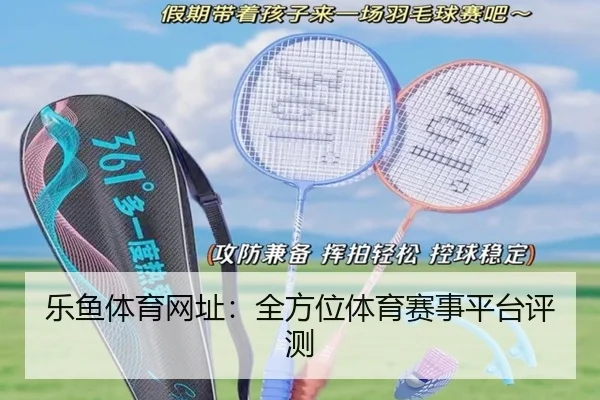 乐鱼体育网址：全方位体育赛事平台评测